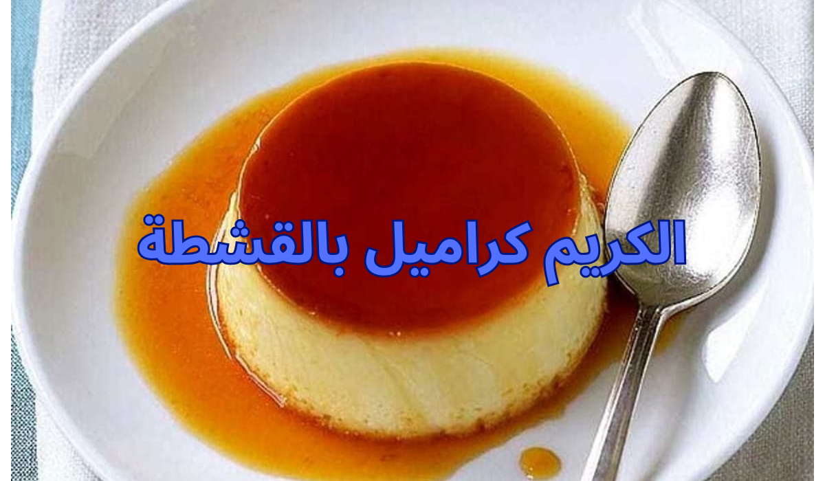 طريقة عمل الكريم كراميل بالقشطة