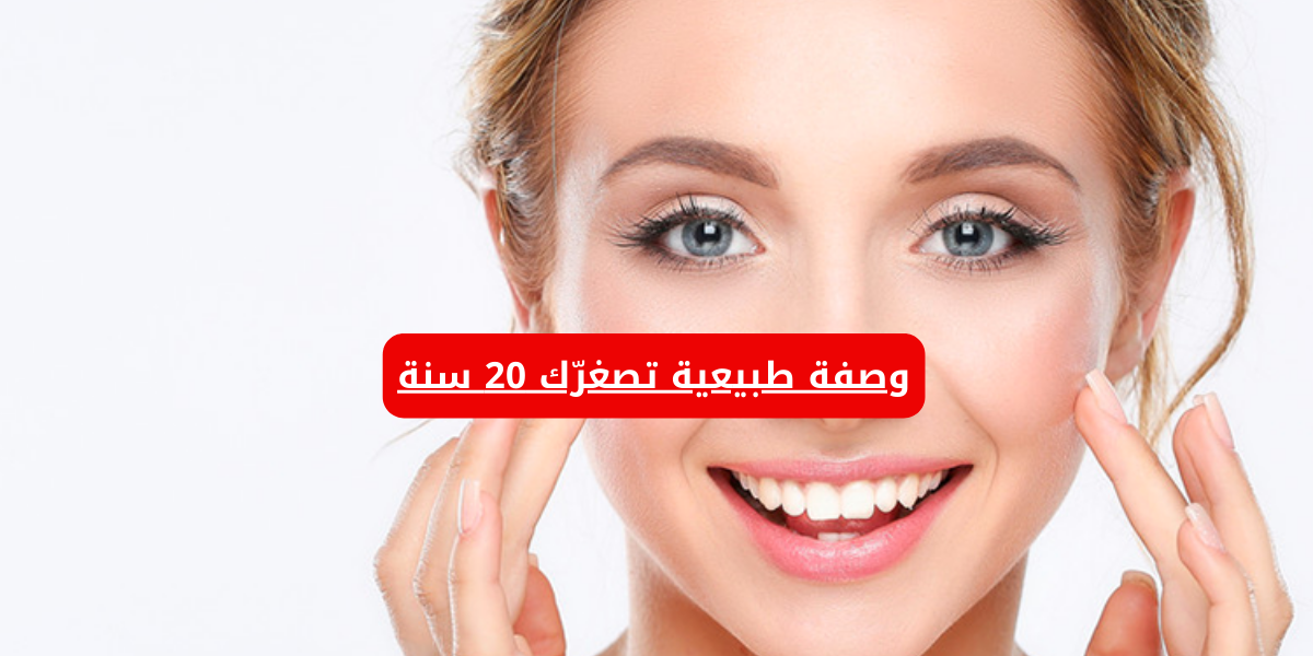 وصفة طبيعية تصغرّك 20 سنة