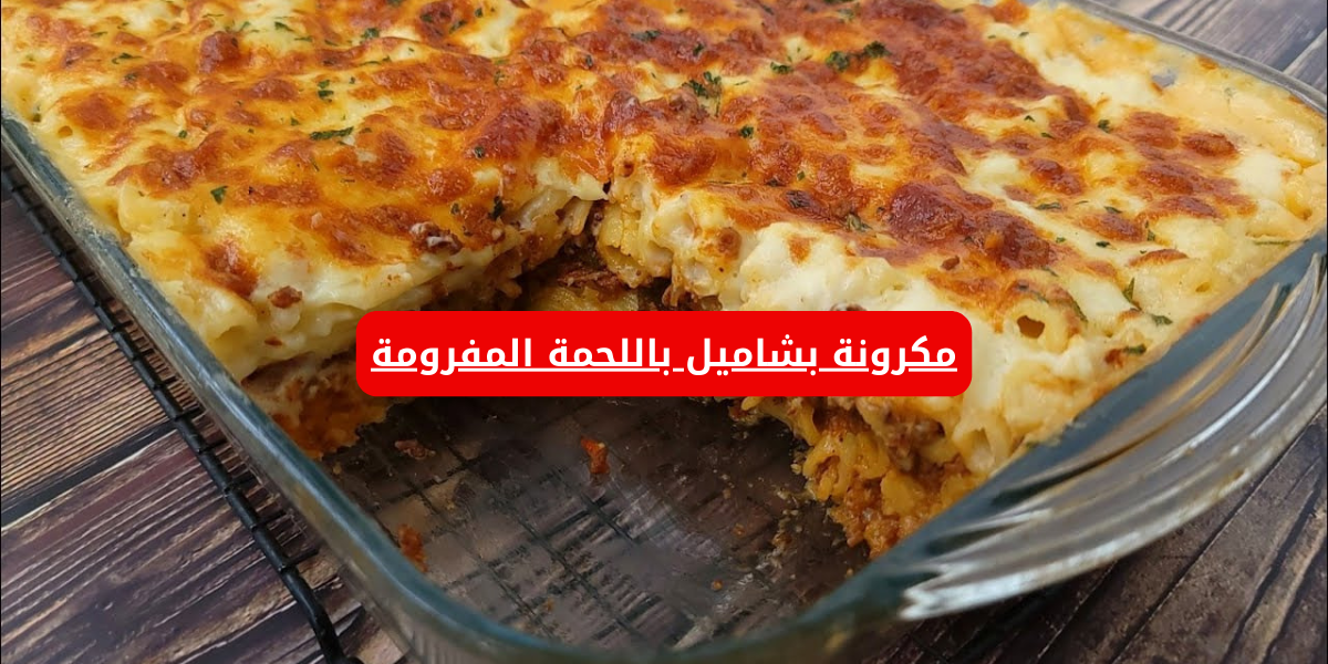 مكرونة بشاميل باللحمة المفرومة