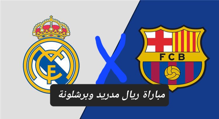 القنوات الناقلة لمباراة ريال مدريد وبرشلونة