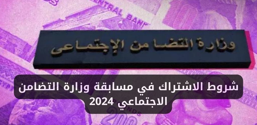 شروط الاشتراك في مسابقة وزارة التضامن الاجتماعي 2024