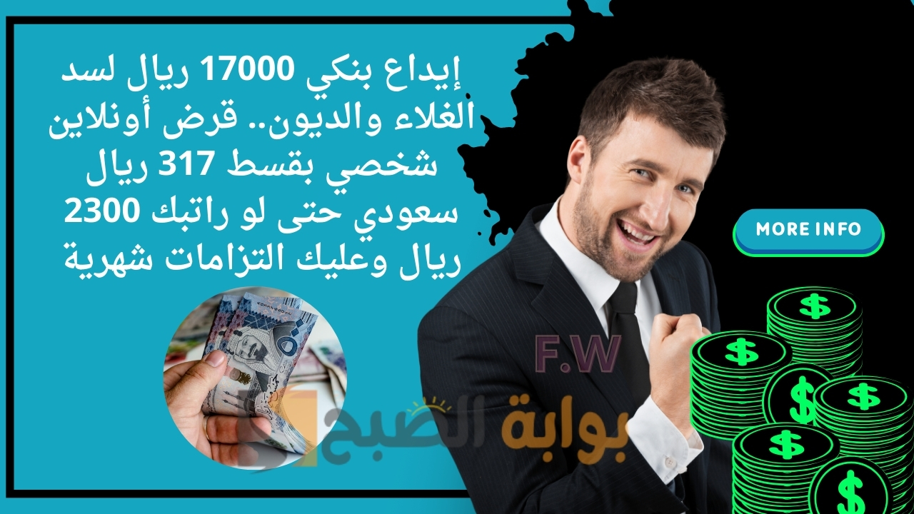إيداع بنكي 17000 ريال لسد الغلاء والديون.. قرض أونلاين شخصي بقسط 317 ريال سعودي حتى لو راتبك 2300 ريال وعليك التزامات شهرية