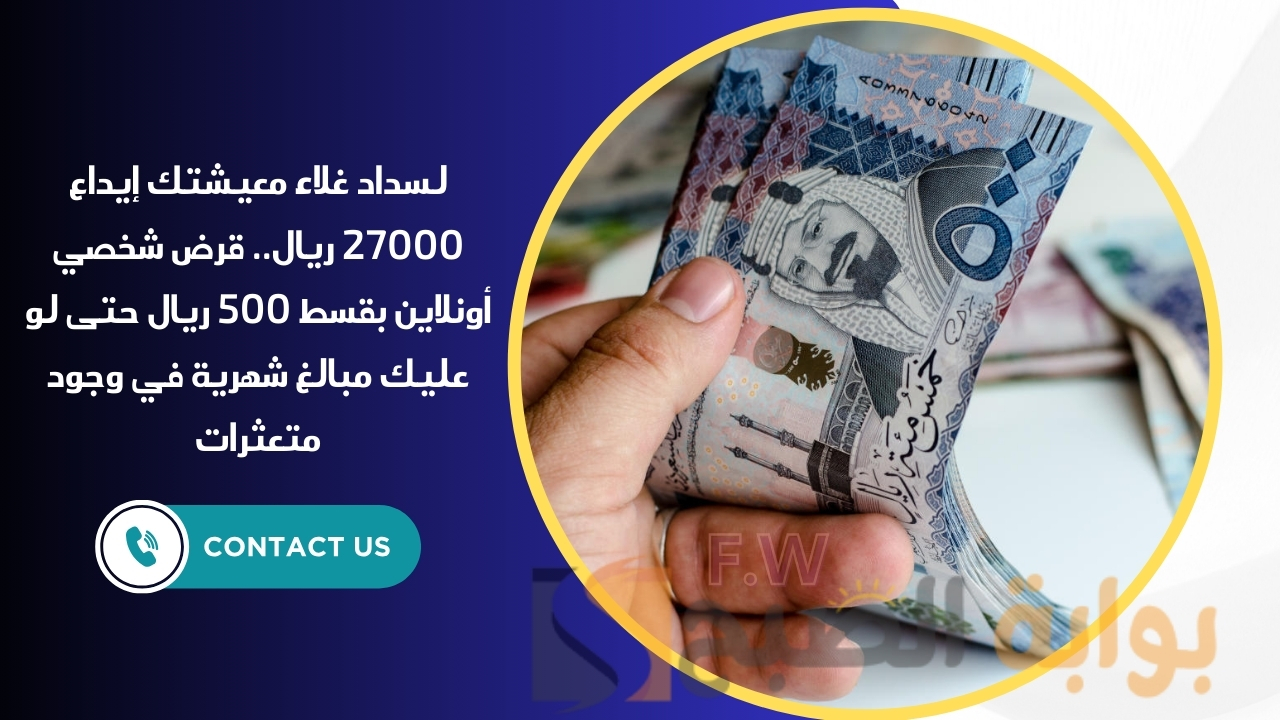 لسداد غلاء معيشتك إيداع 27000 ريال.. قرض شخصي أونلاين بقسط 500 ريال حتى لو عليك مبالغ شهرية في وجود متعثرات
