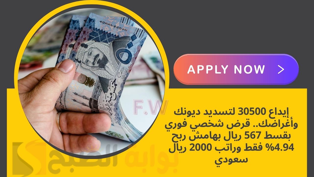 إيداع 30500 لتسديد ديونك وأغراضك.. قرض شخصي فوري بقسط 567 ريال بهامش ربح 4.94% فقط وراتب 2000 ريال سعودي