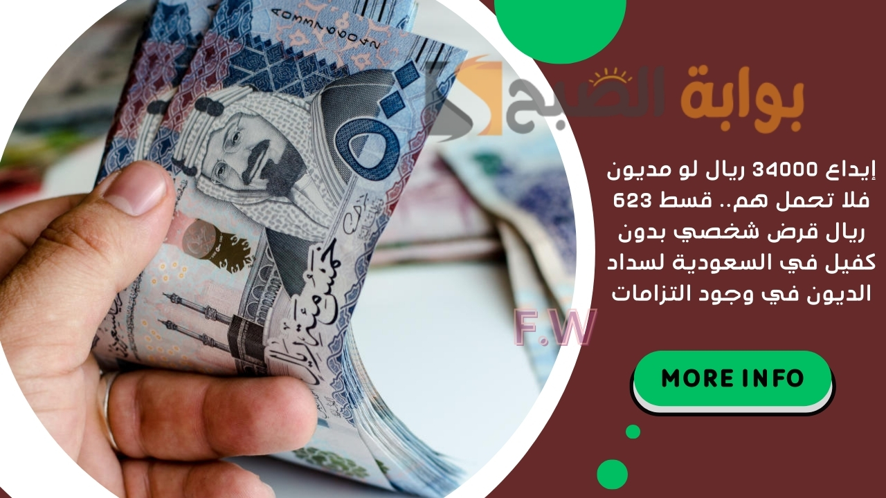 إيداع 34000 ريال لو مديون فلا تحمل هم.. قسط 623 ريال قرض شخصي بدون كفيل في السعودية لسداد الديون في وجود التزامات