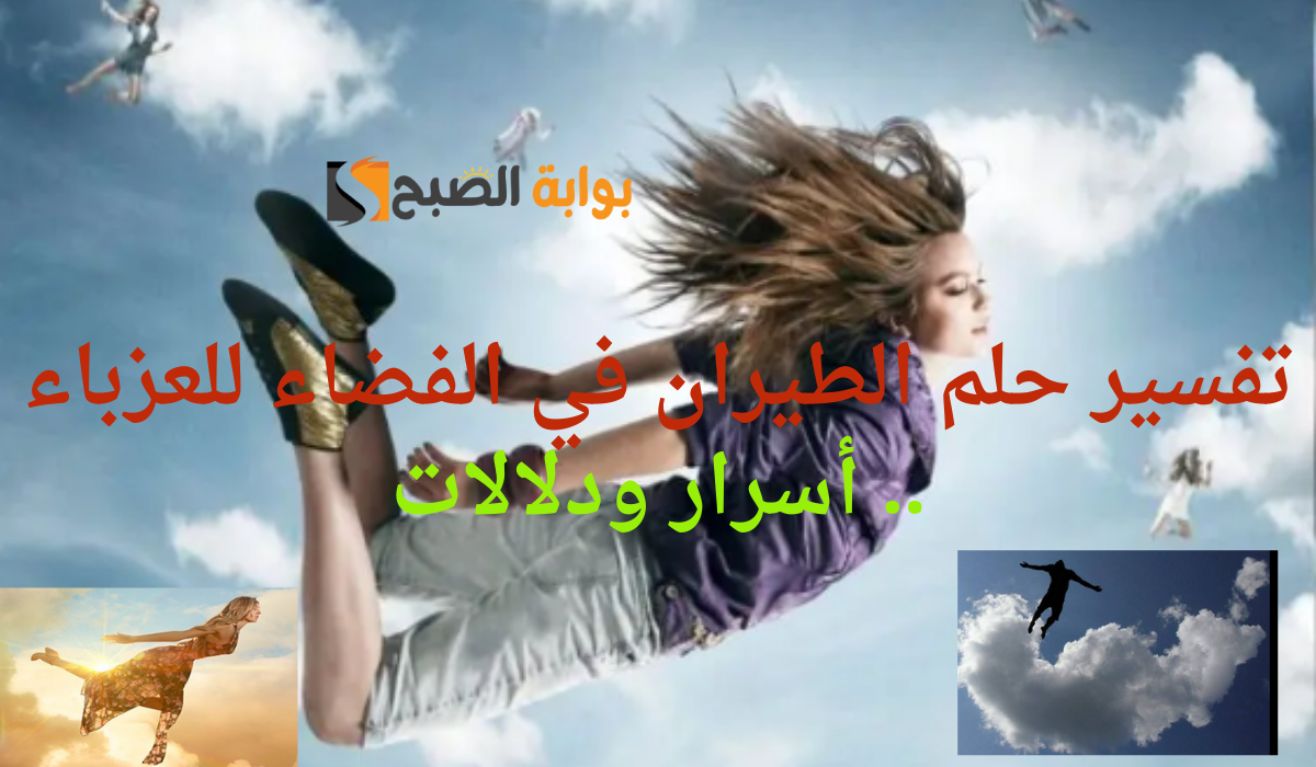 تفسير حلم الطيران في الفضاء للعزباء.. أسرار ودلالات