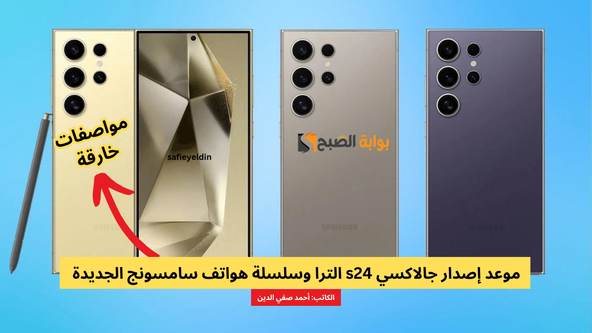 موعد إصدار جالاكسي s24 الترا وسلسلة هواتف سامسونج الجديدة