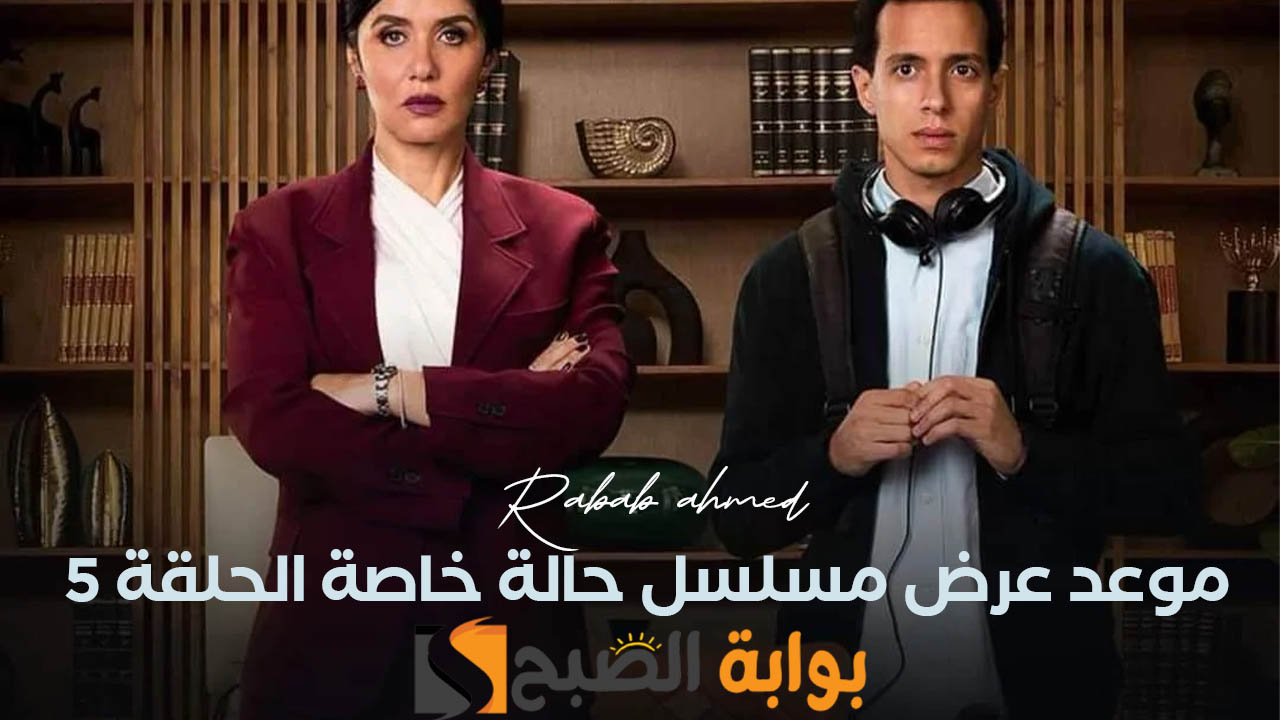 موعد عرض مسلسل حالة خاصة الحلقة 5