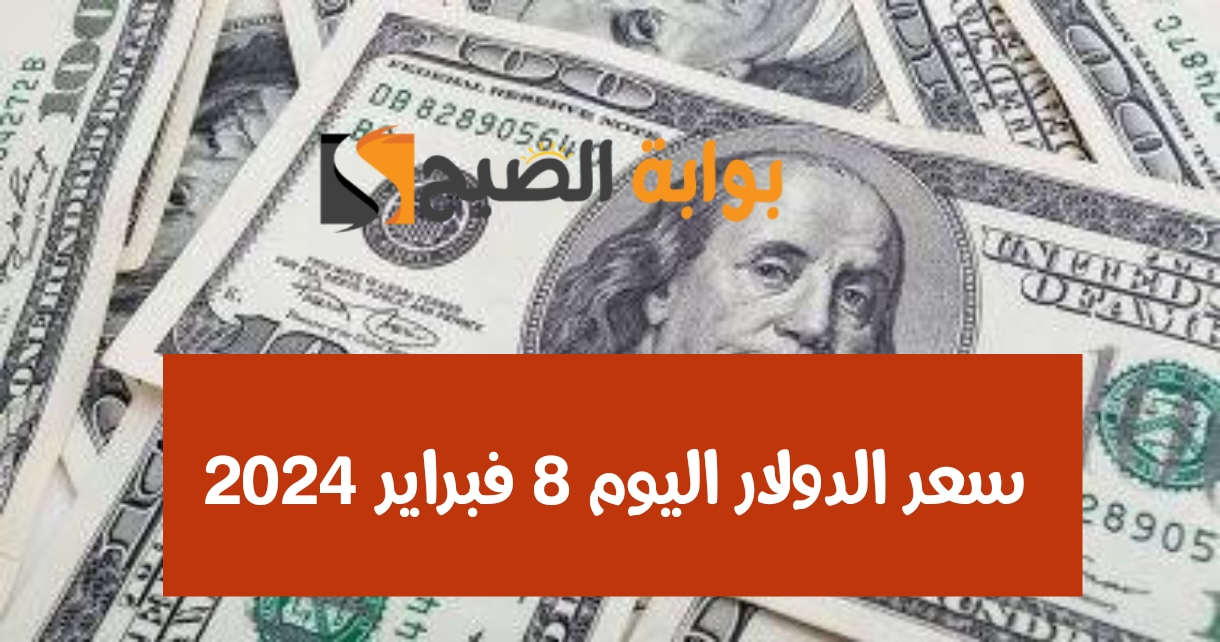 سعر الدولار اليوم 8 فبراير 2024