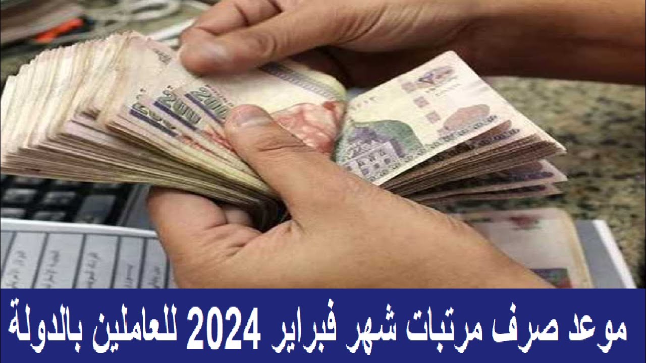 موعد صرف مرتبات شهر فبراير 2024 للعاملين بالدولة