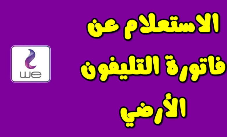 الاستعلام عن فاتورة التليفون الارضي لشهر فبراير 2024