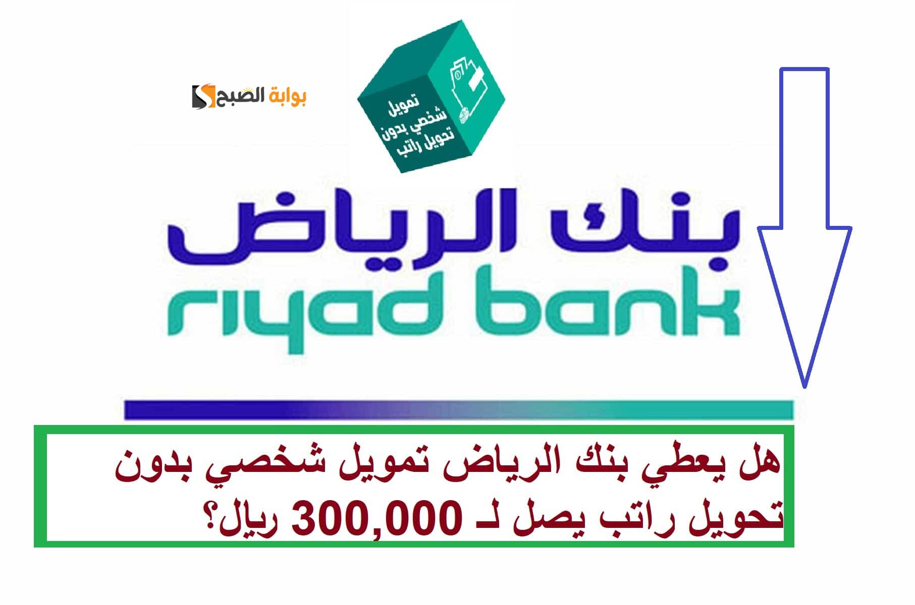 تمويل شخصي أونلاين ميسر من بنك الرياض يصل حتي 300,000 ريال بدون كفيل مع فترة سداد حتي 60 شهر "لبي احتياجاتك وقسط براحتك مع بنك الرياض"
