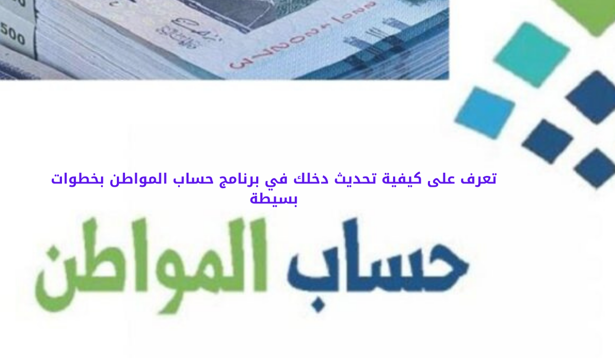تعرف على كيفية تحديث دخلك في برنامج حساب المواطن بخطوات بسيطة