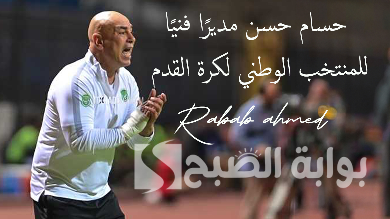 حسام حسن مديرًا فنيًا للمنتخب الوطني لكرة القدم