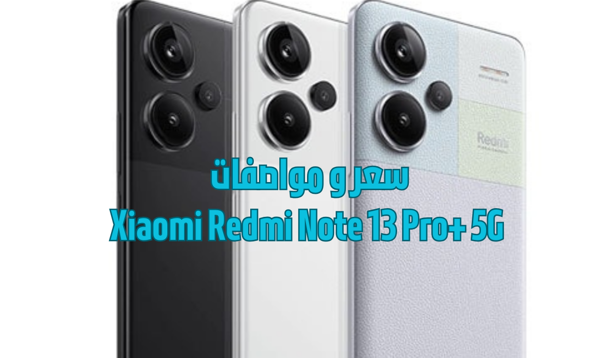 سعر و مواصفات Xiaomi Redmi Note 13 Pro+ 5G