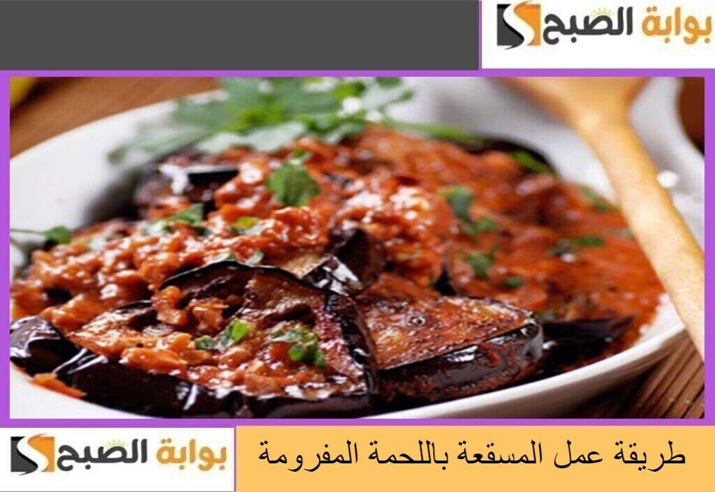 طريقة عمل المسقعة باللحمة المفرومة بخطوات سهلة وبسيطة