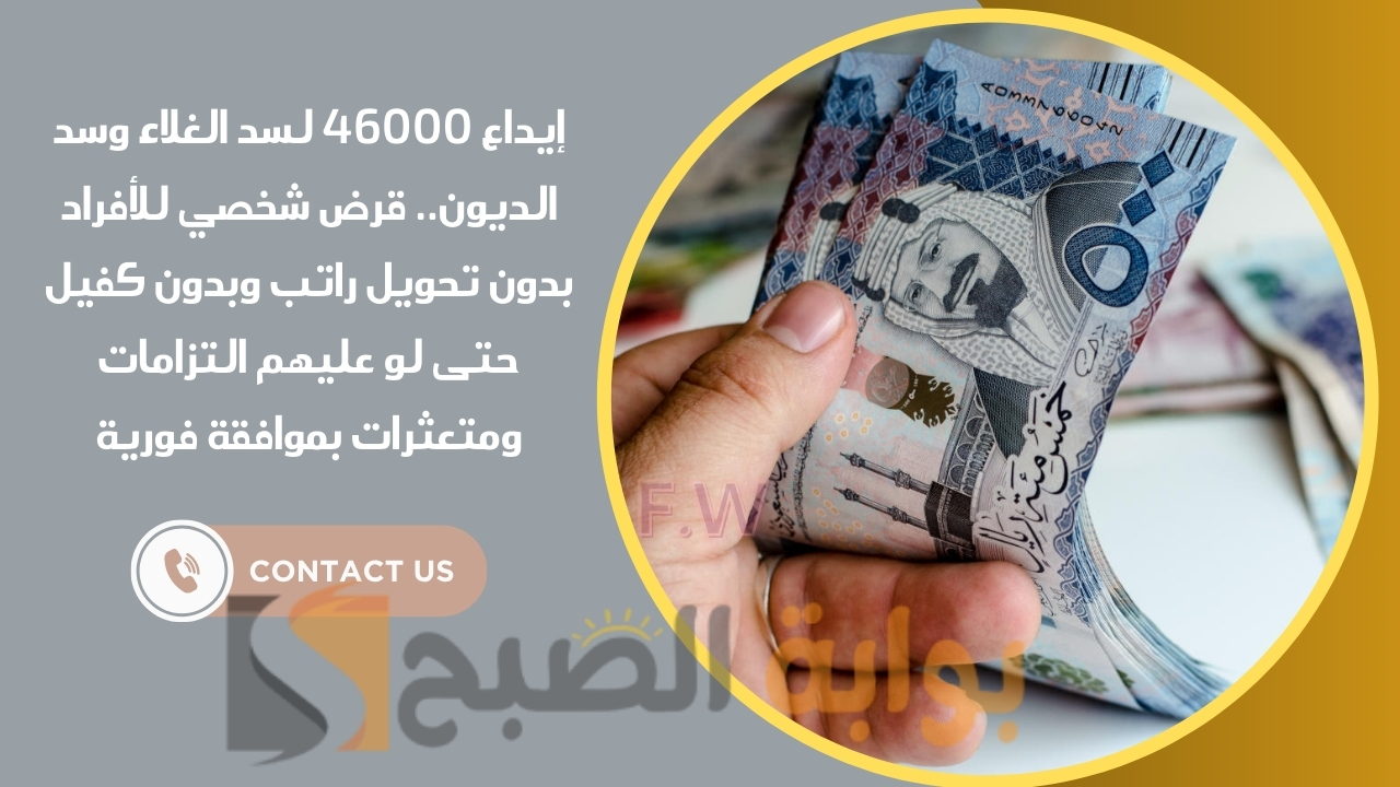 إيداع 46000 لسد الغلاء وسد الديون.. قرض شخصي للأفراد بدون تحويل راتب وبدون كفيل حتى لو عليهم التزامات ومتعثرات بموافقة فورية