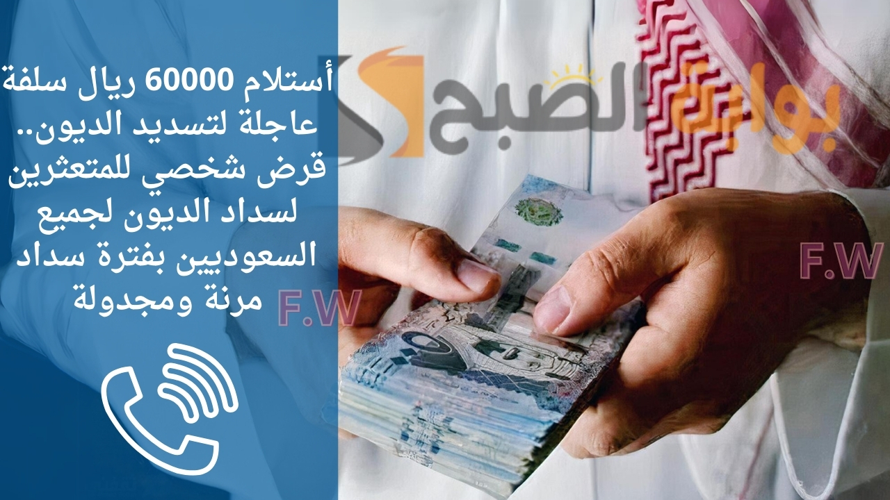 أستلام 60000 ريال سلفة عاجلة لتسديد الديون.. قرض شخصي للمتعثرين لسداد الديون لجميع السعوديين بفترة سداد مرنة ومجدولة