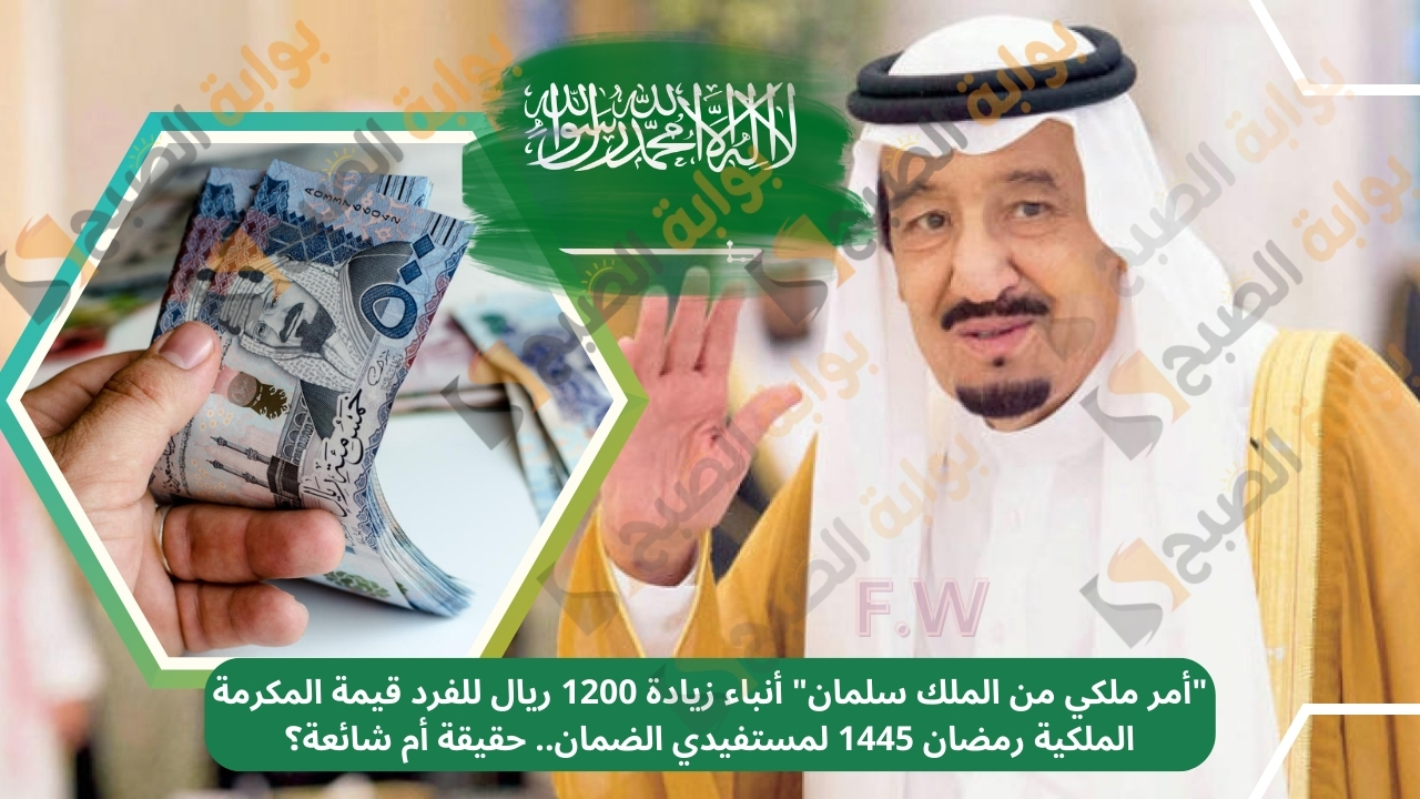 "أمر ملكي من الملك سلمان" أنباء زيادة 1200 ريال للفرد قيمة المكرمة الملكية رمضان 1445 لمستفيدي الضمان.. حقيقة أم شائعة؟