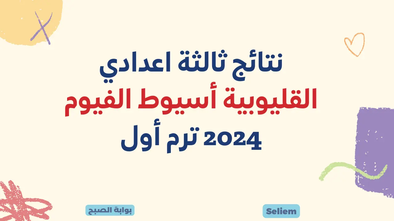 نتائج ثالثة اعدادي القليوبية أسيوط الفيوم 2024