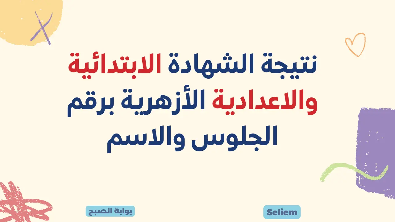 نتيجة الشهادة الابتدائية الأزهرية برقم الجلوس والاسم