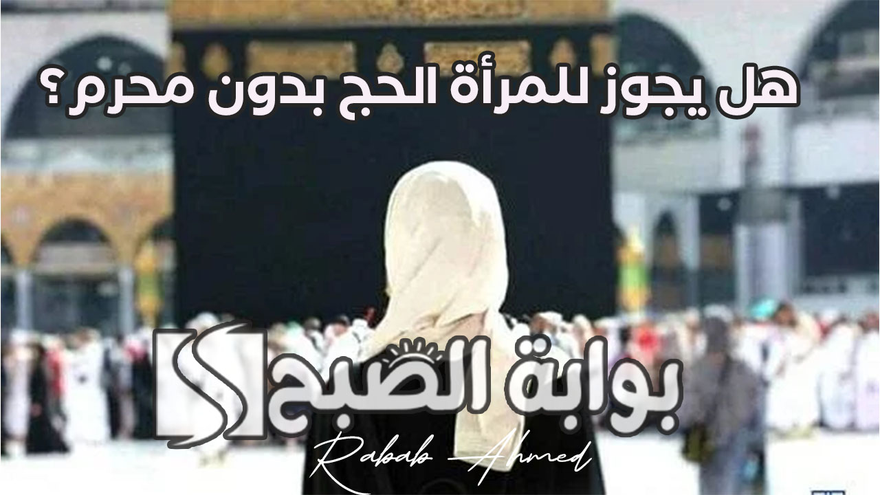 هل يجوز للمرأة الحج بدون محرم؟