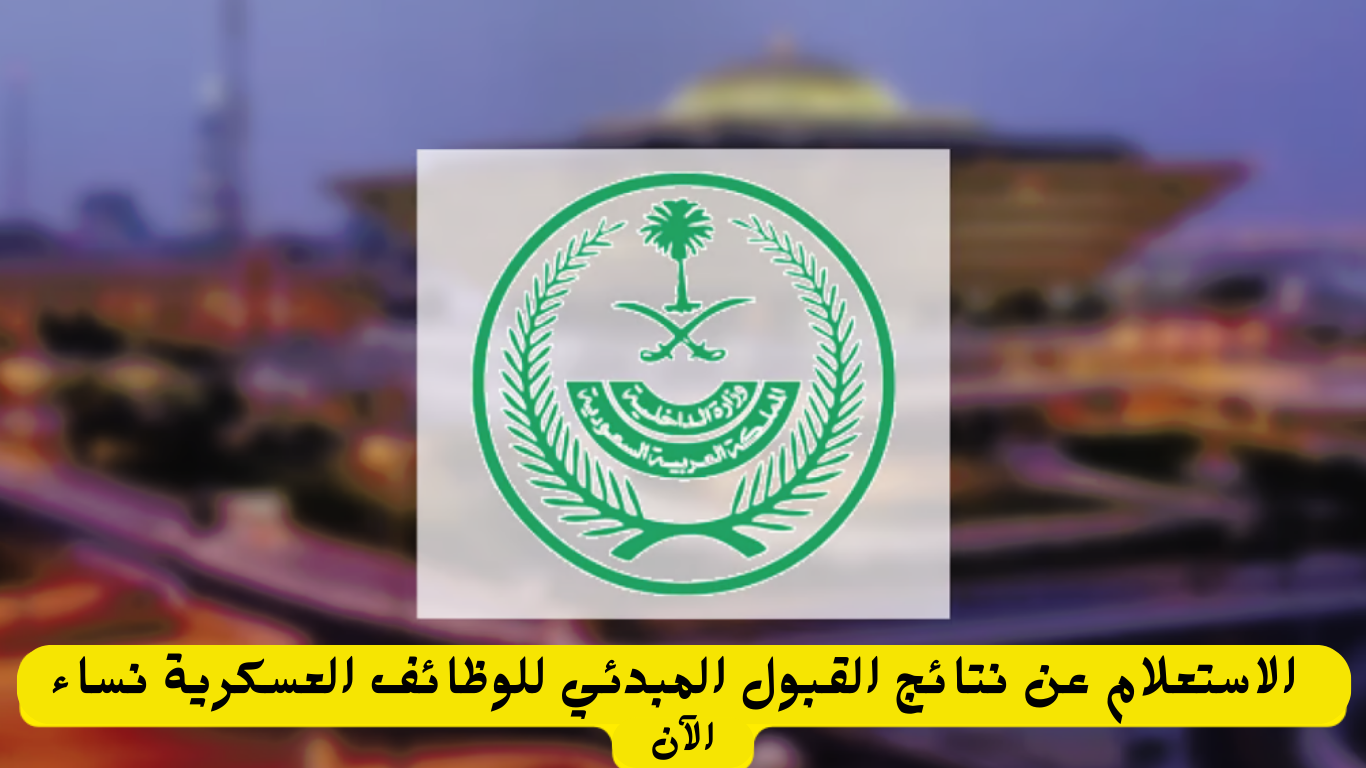خطوات الاستعلام عن فترة القبول في الكادر النسائي لوظائف وزارة الداخلية