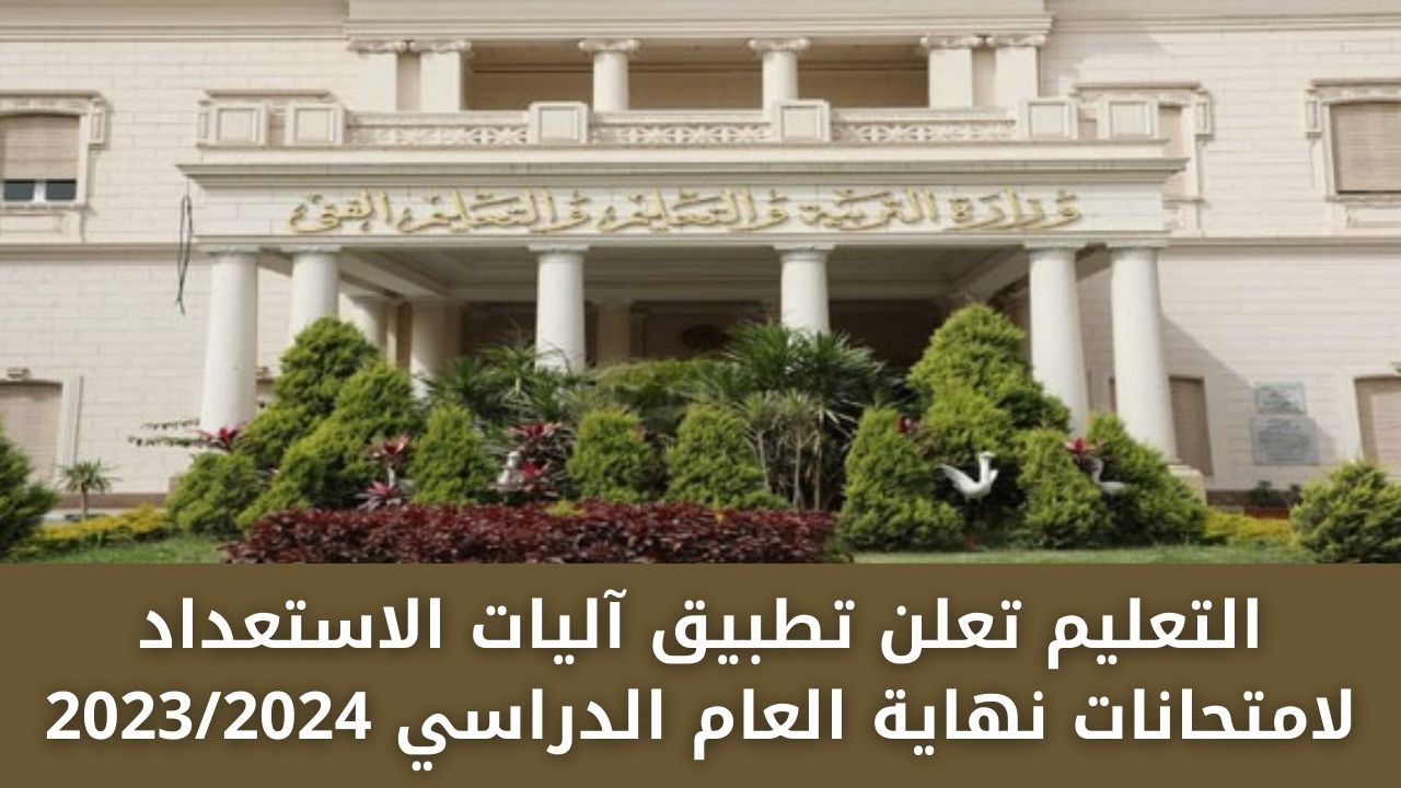 التعليم تعلن تطبيق آليات الاستعداد لامتحانات نهاية العام الدراسي 20232024