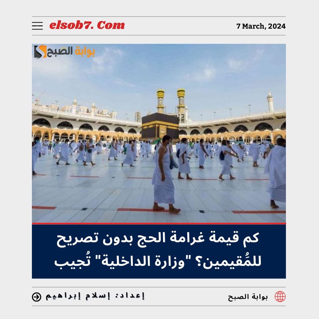كم قيمة غرامة الحج بدون تصريح للمقيمين 1445 - 2024