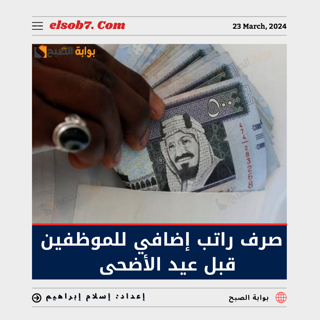 صرف راتب إضافي للموظفين قبل عيد الأضحى 1445