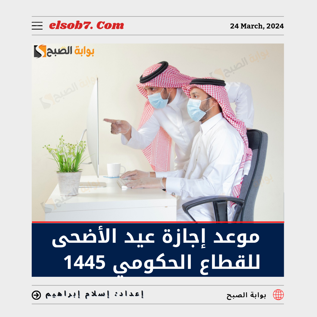 متى تبدأ إجازة عيد الأضحى للقطاع الحكومي 1445