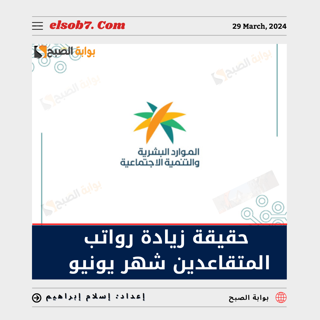 زيادة رواتب المتقاعدين شهر يونيو 2024