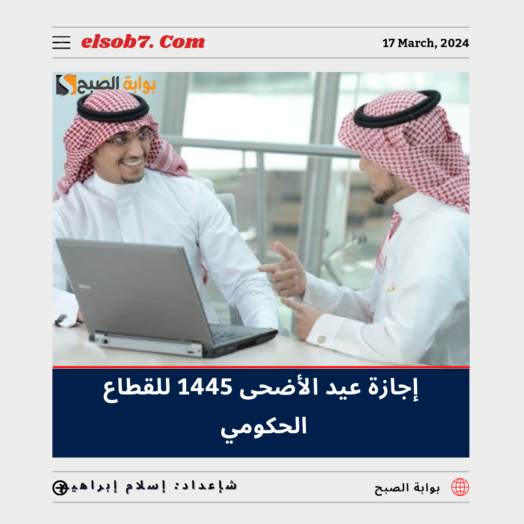موعد إجازة عيد الأضحى 1445 للقطاع الحكومي