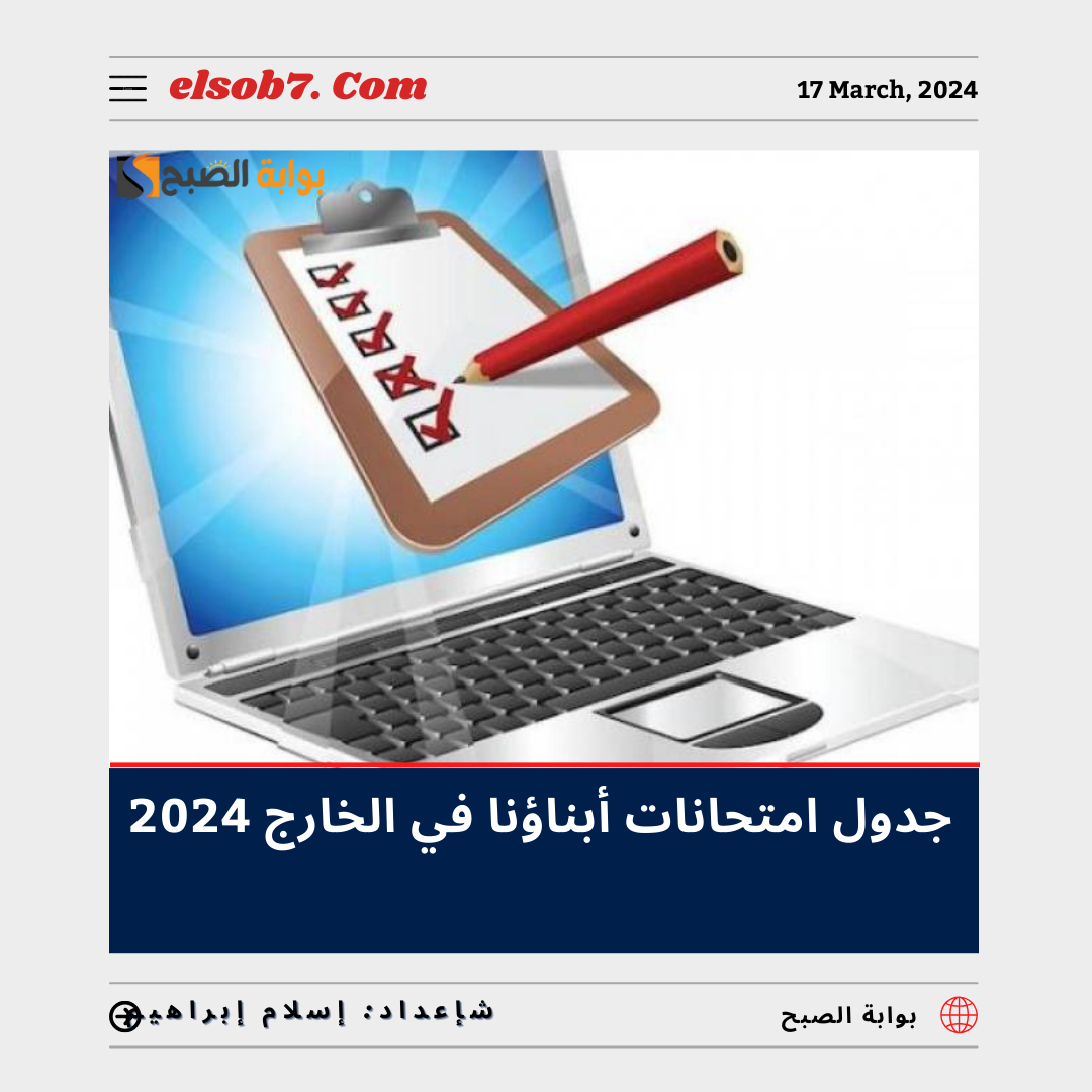 جدول امتحانات أبناؤنا في الخارج 2024