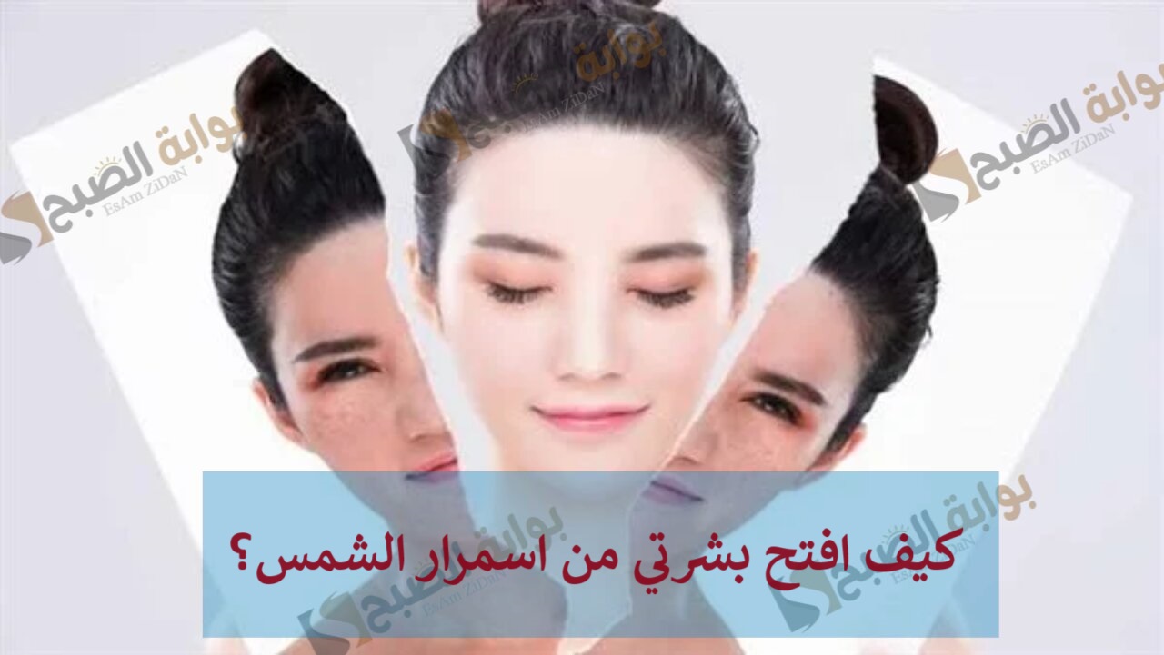 كيف افتح بشرتي من اسمرار الشمس؟