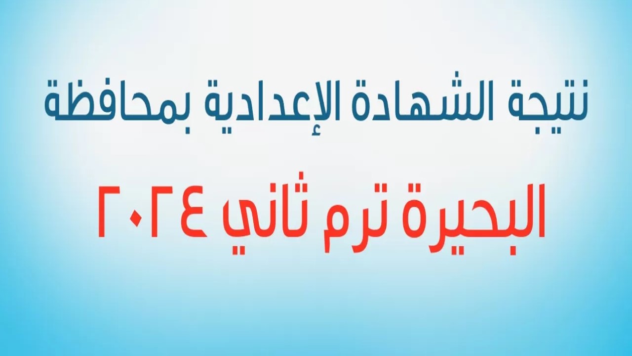 نتيجة الصف الثالث الإعدادي محافظة البحيرة ترم ثاني 2024