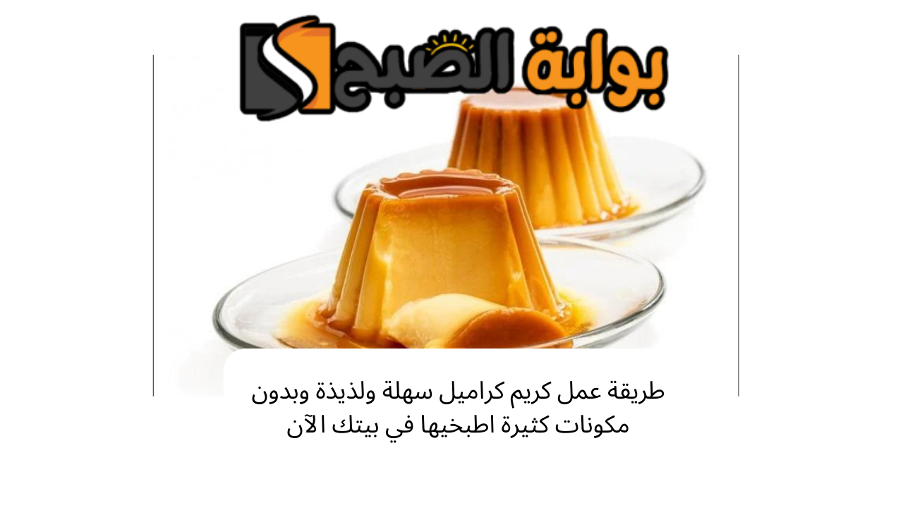 طريقة عمل كريم كراميل سهلة