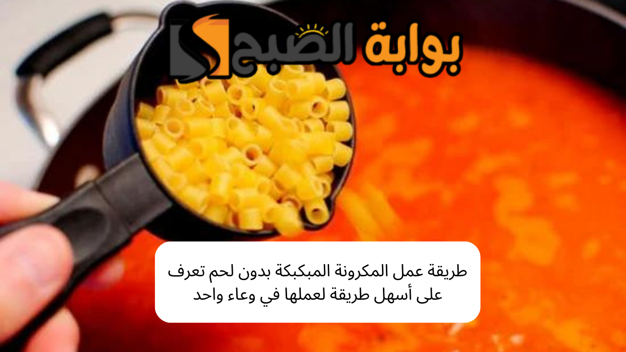 طريقة عمل المكرونة المبكبكة بدون لحم
