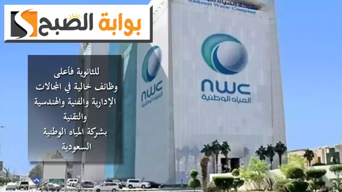 للثانوية فأعلى.. وظائف خالية في المجالات الإدارية والفنية والهندسية والتقنية بـ"المياه الوطنية" السعودية