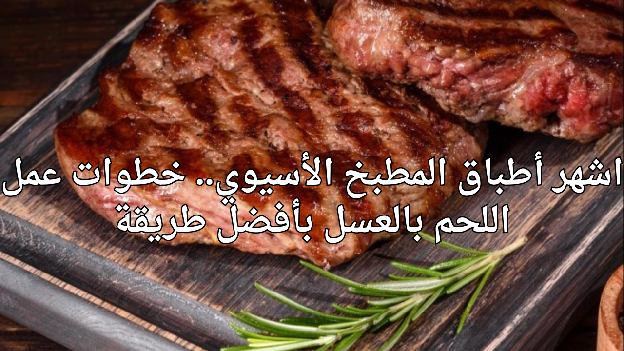اشهر أطباق المطبخ الأسيوي.. خطوات عمل اللحم بالعسل بأفضل طريقة