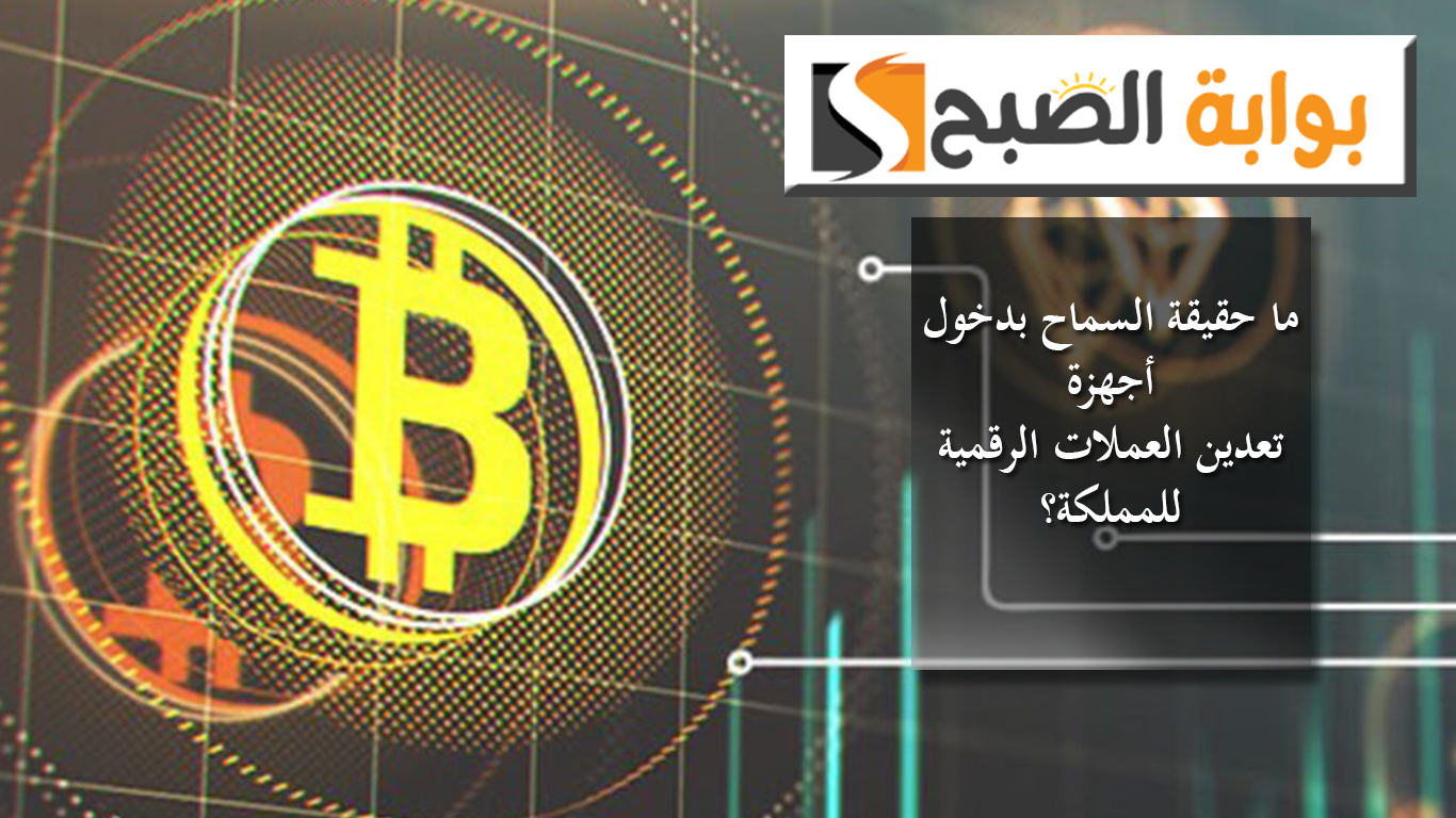 ما حقيقة السماح بدخول أجهزة تعدين العملات الرقمية للمملكة؟