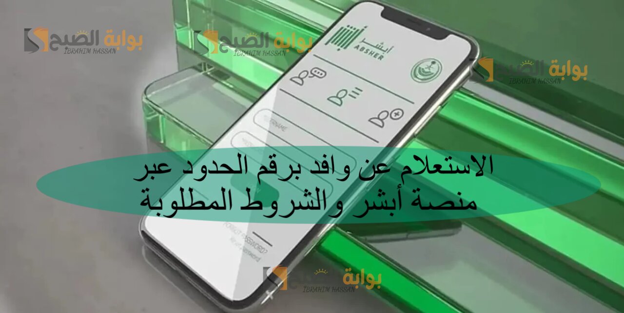 الاستعلام عن وافد برقم الحدود عبر منصة أبشر والشروط المطلوبة
