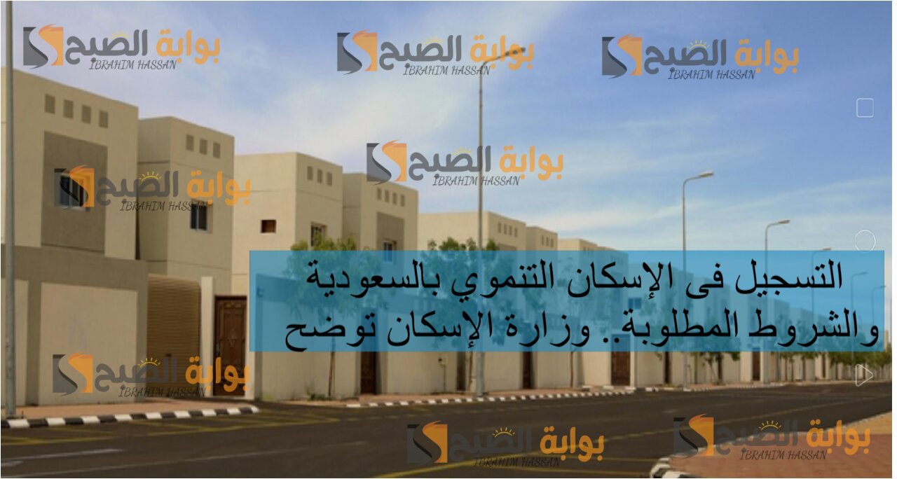 التسجيل فى الإسكان التنموي بالسعودية والشروط المطلوبة.. وزارة الإسكان توضح