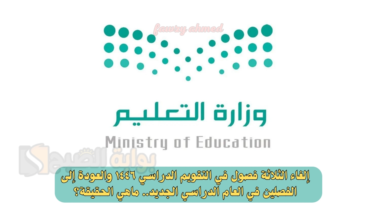 إلغاء الثلاثة فصول في التقويم الدراسي ١٤٤٦ والعودة إلى الفصلين في العام الدراسي الجديد.. ماهي الحقيقة؟