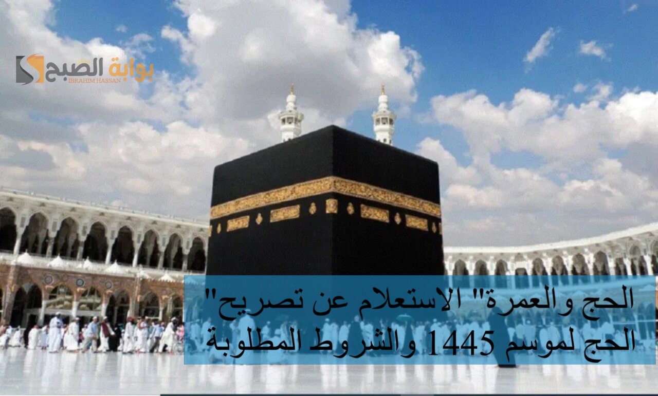 "الحج والعمرة" الاستعلام عن تصريح الحج لموسم 1445 والشروط المطلوبة