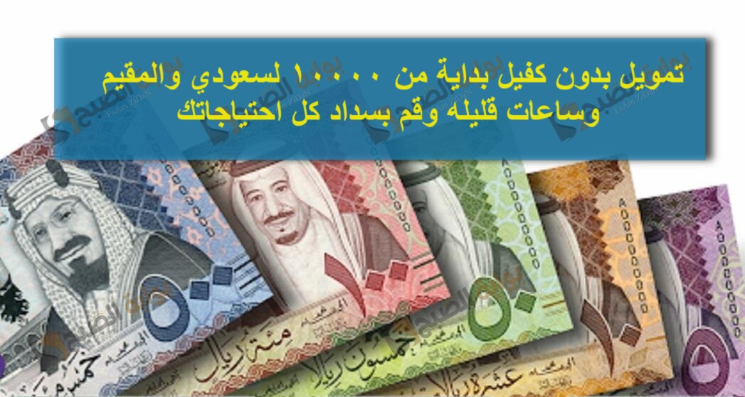 تمويل بدون كفيل بداية من 10000 لسعودي والمقـيم وساعات قليله وقم بسداد كل احتياجاتك