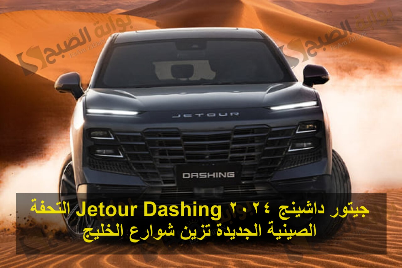 جيتور داشينج 2024 Jetour Dashing التحفة الصينية الجديدة تزين شوارع الخليج
