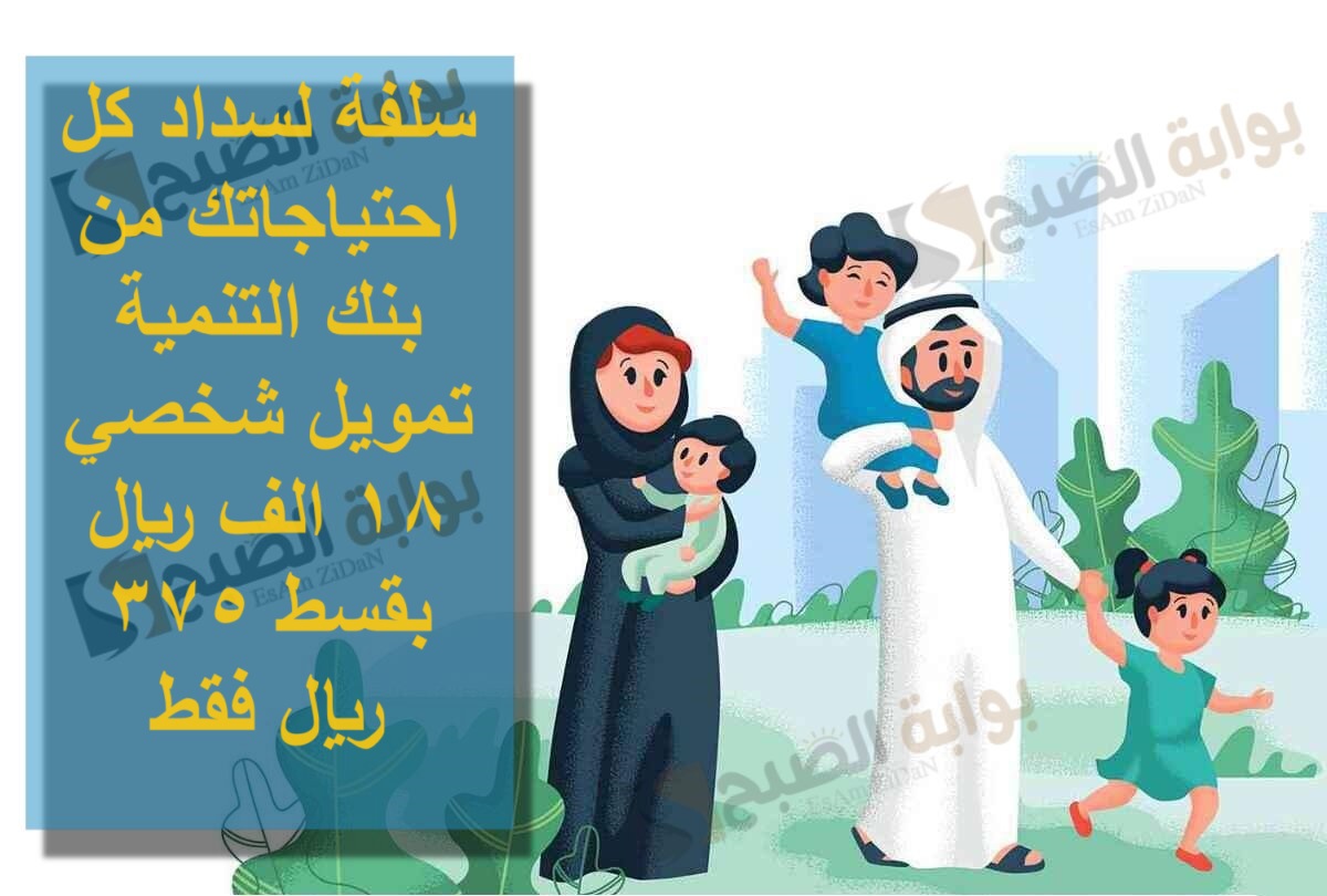سلفة لسداد كل احتياجاتك من بنك التنمية تمويل شخصي 18 الف ريال بقسط 375 ريال فقط