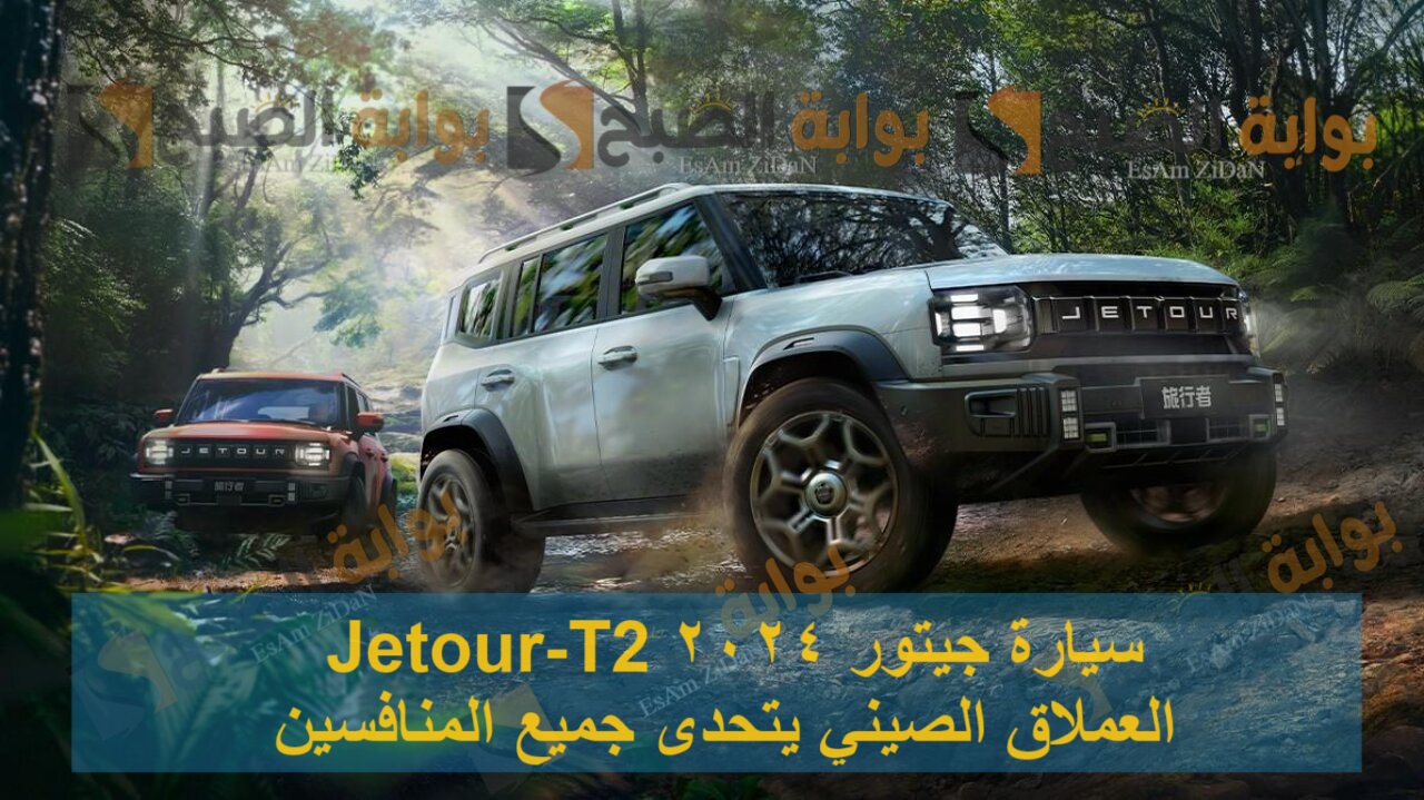 سيارة جيتور 2024 Jetour-T2 العملاق الصيني يتحدى جميع المنافسين