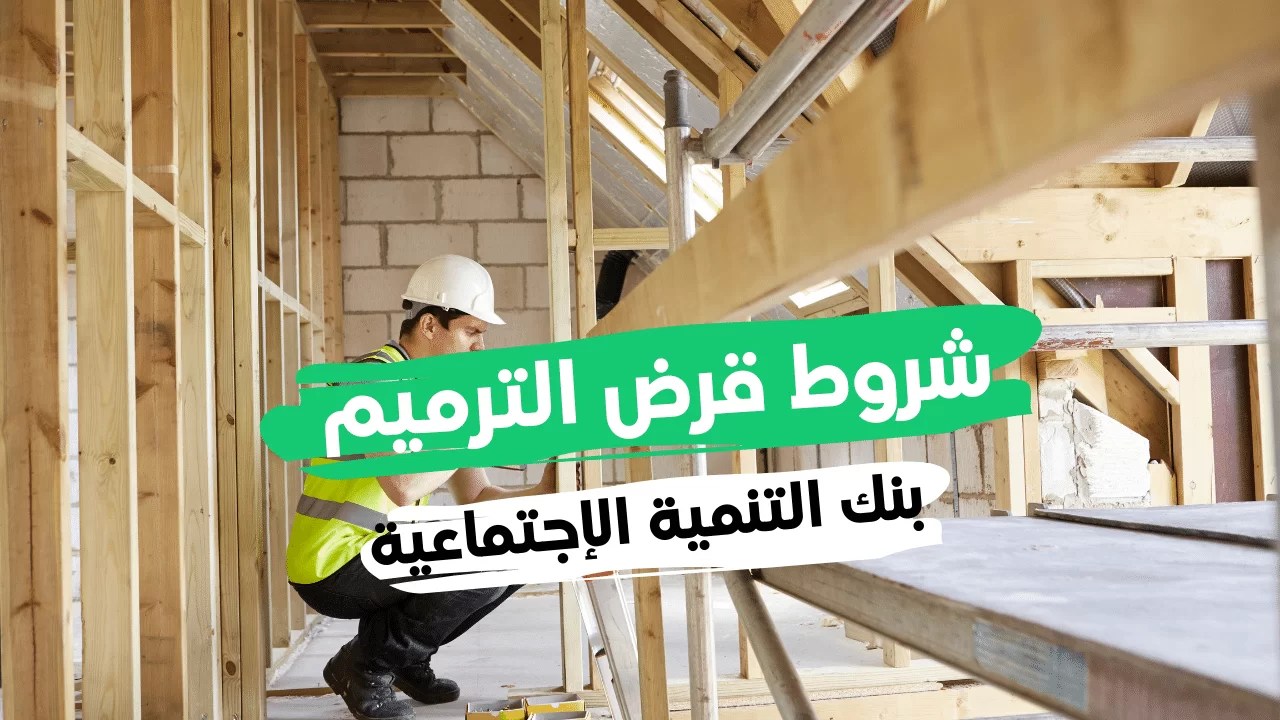 شروط تمويل الترميم من بنك التنمية الاجتماعية بالمملكه ومميزات وخطوات التقديم علية